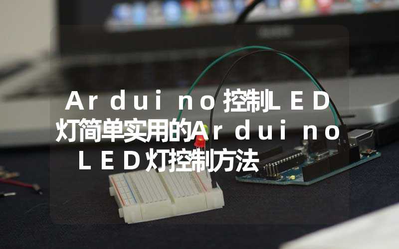 Arduino控制LED灯简单实用的Arduino LED灯控制方法